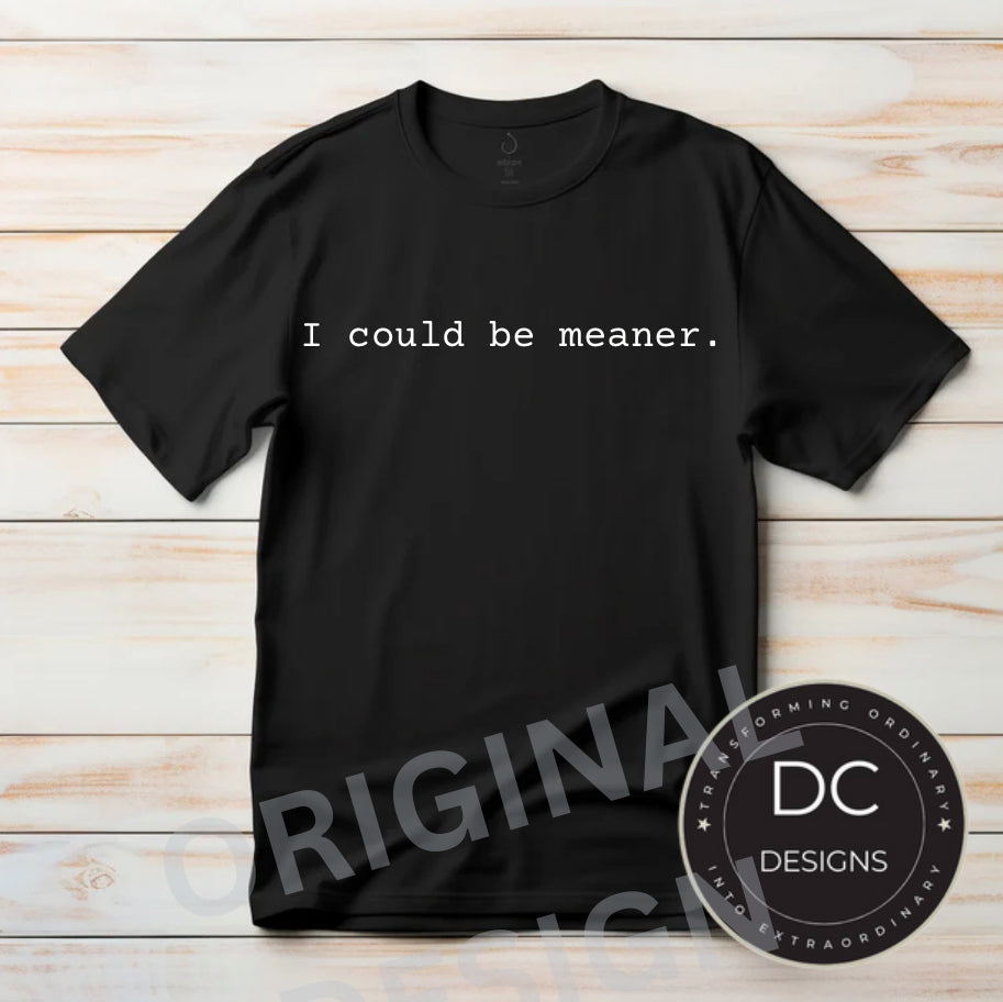 I could be meaner. Tee