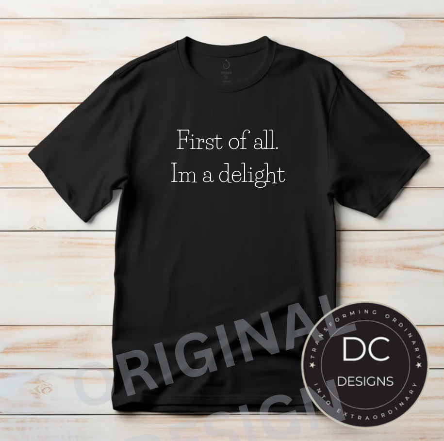 First of all. I’m a delight. Tee
