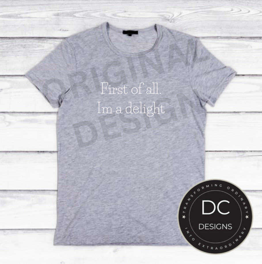 First of all. I’m a delight. Tee
