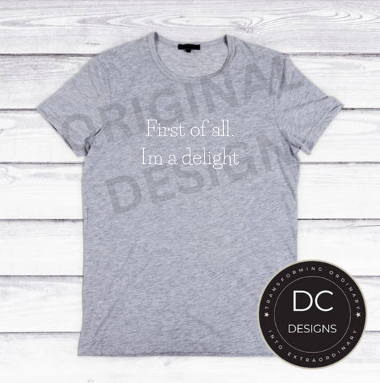 First of all. I’m a delight. Tee